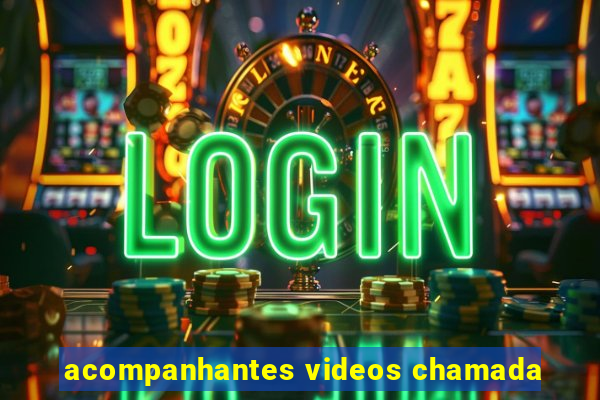 acompanhantes videos chamada